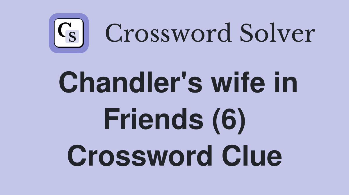 Chandler's wife in Friends (6) Crossword Clue