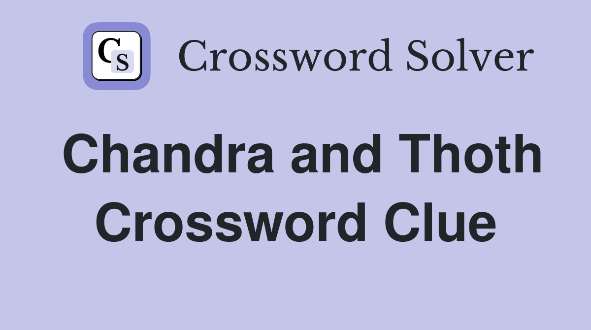 Chandra and Thoth Crossword Clue