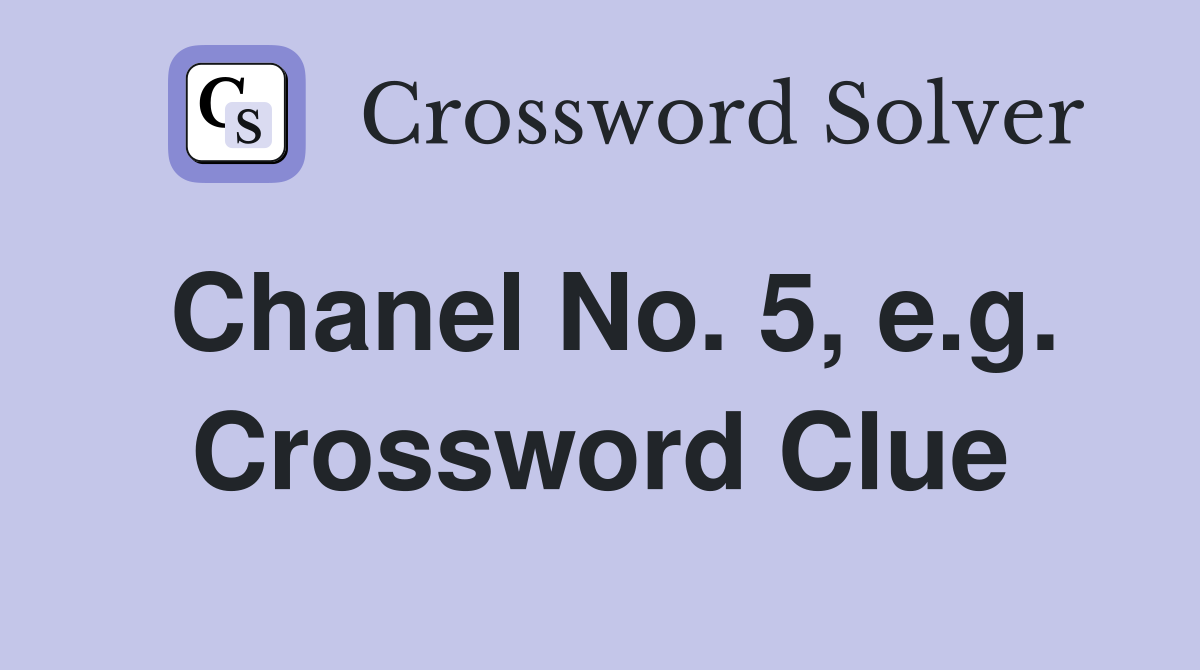 Chanel No. 5, e.g. Crossword Clue