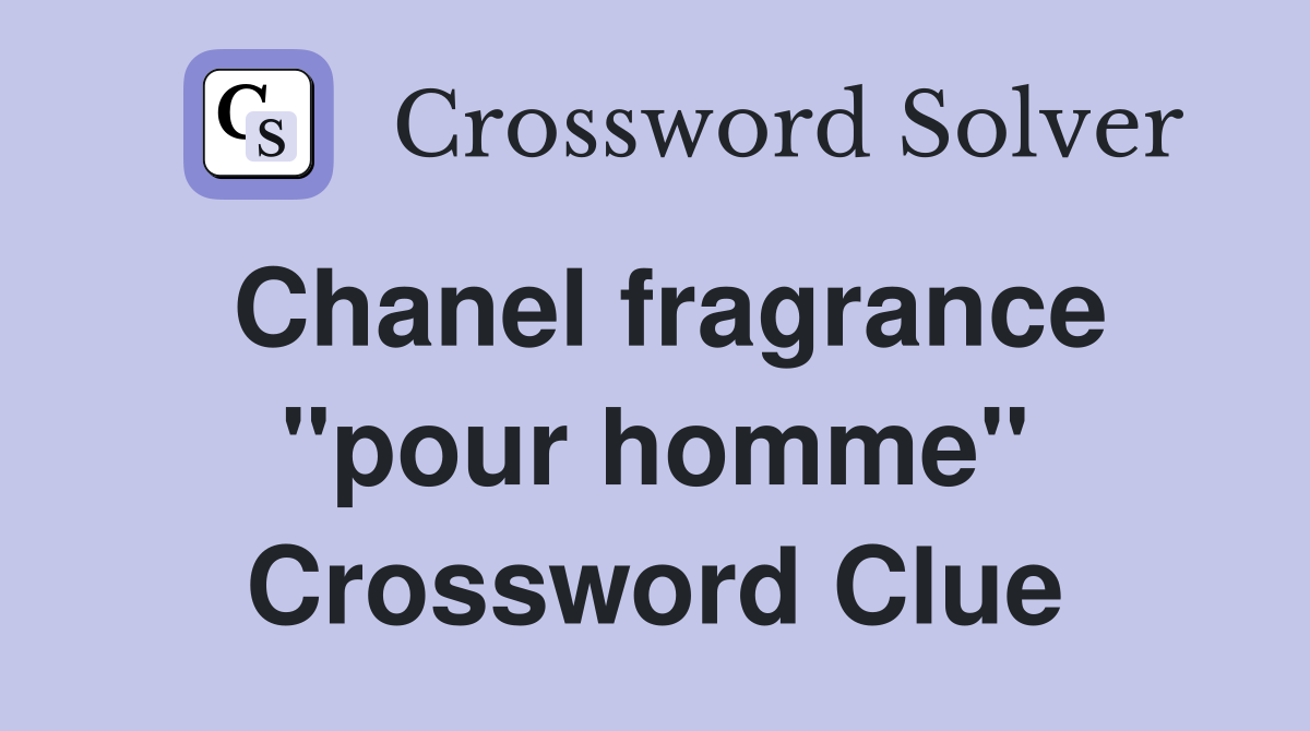 Chanel fragrance "pour homme" Crossword Clue