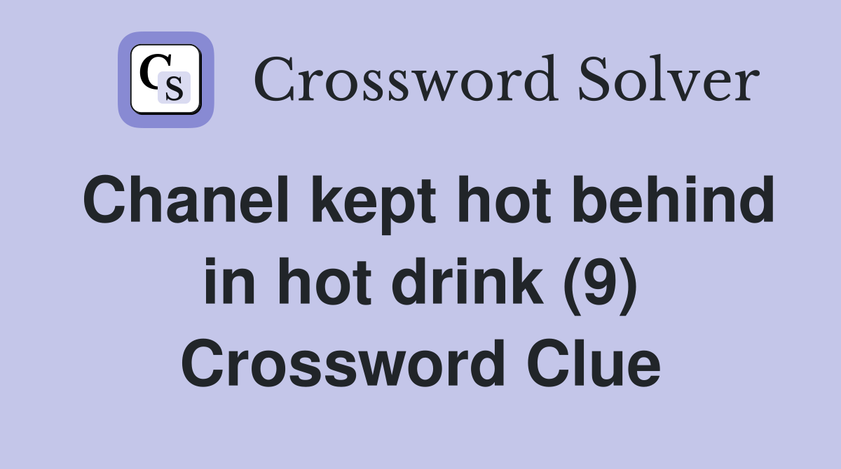 Chanel kept hot behind in hot drink (9) Crossword Clue