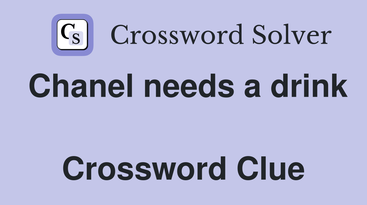 Chanel needs a drink  Crossword Clue