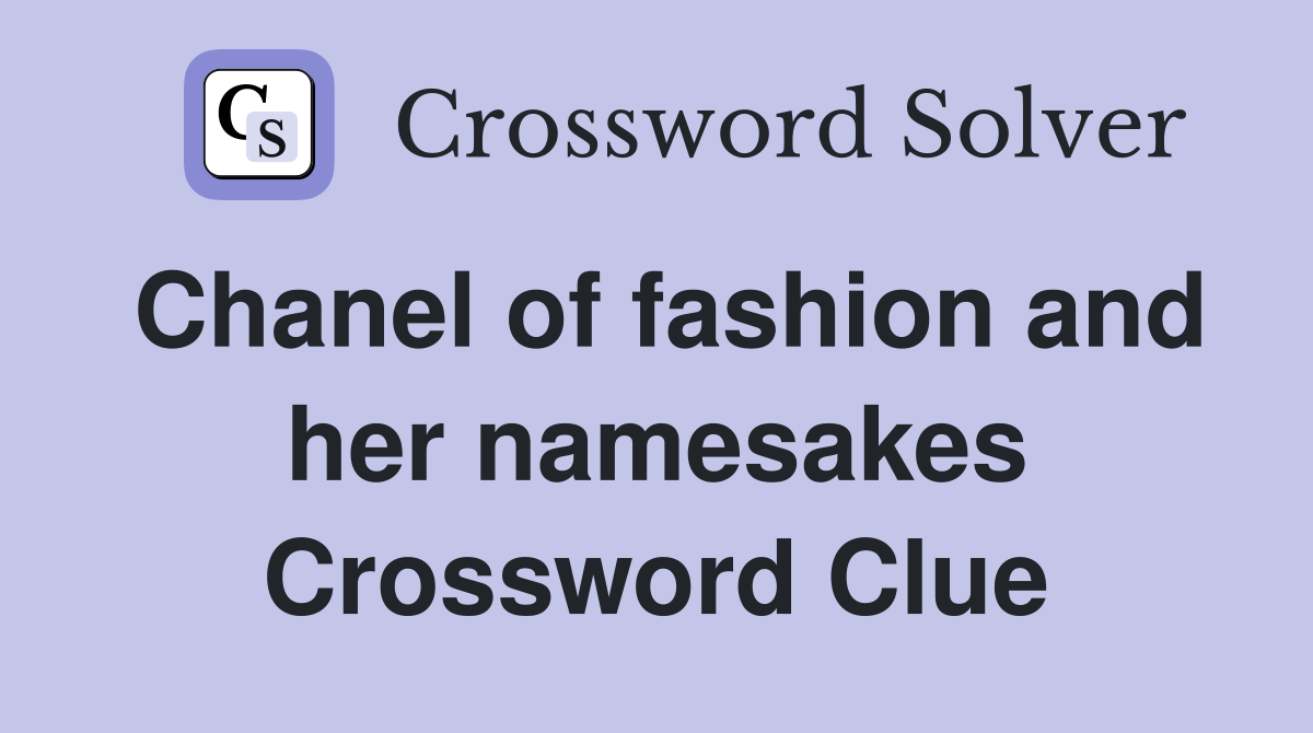 Chanel of fashion and her namesakes Crossword Clue