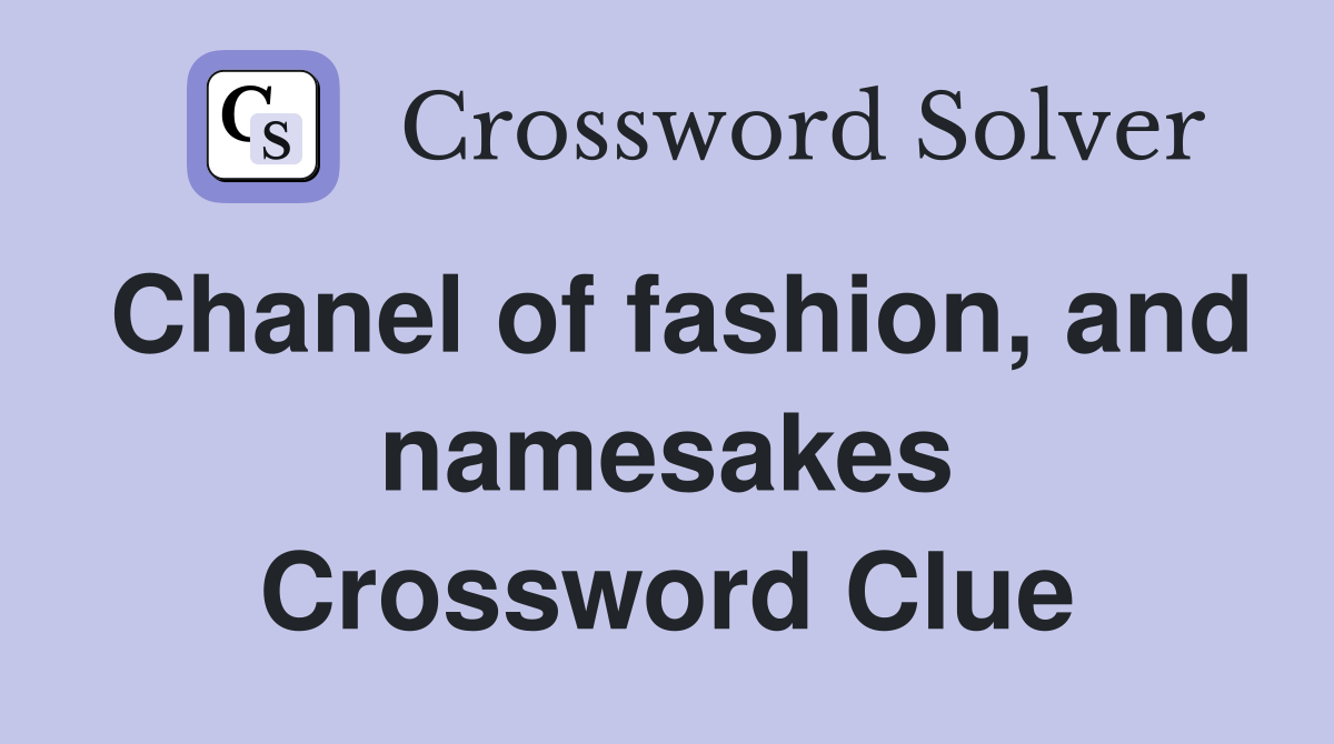 Chanel of fashion, and namesakes Crossword Clue