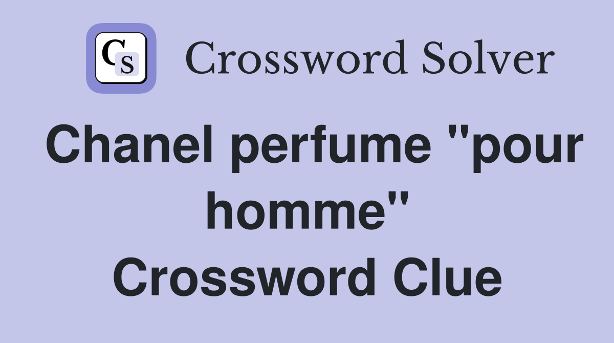 Chanel perfume "pour homme" Crossword Clue