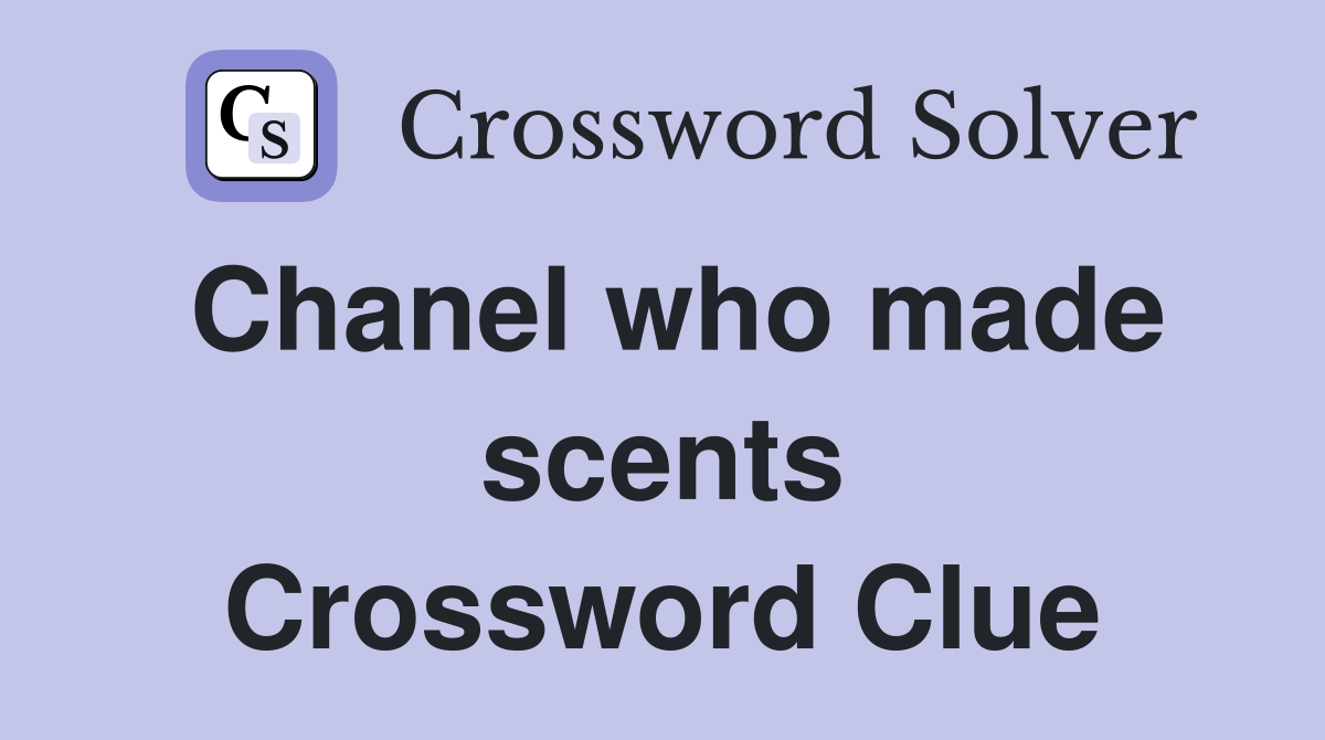 Chanel who made scents Crossword Clue