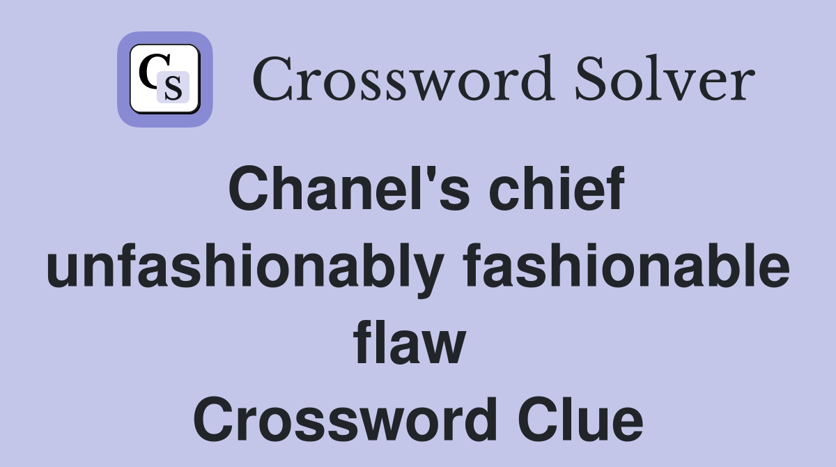 Chanel's chief unfashionably fashionable flaw  Crossword Clue