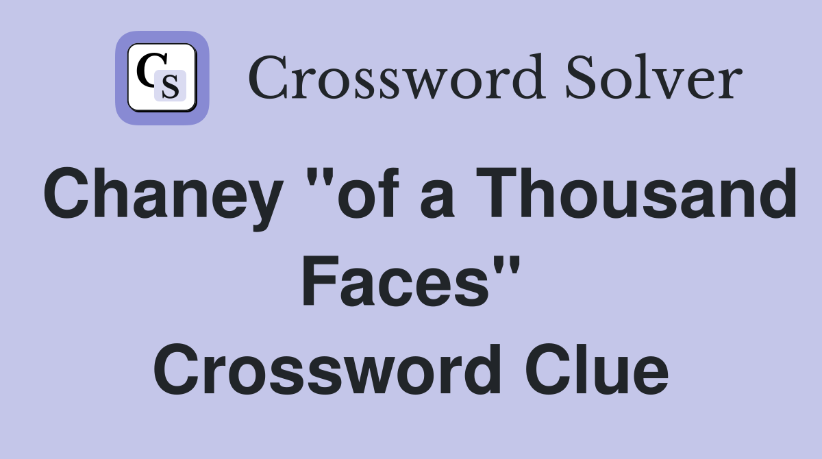 Chaney "of a Thousand Faces" Crossword Clue