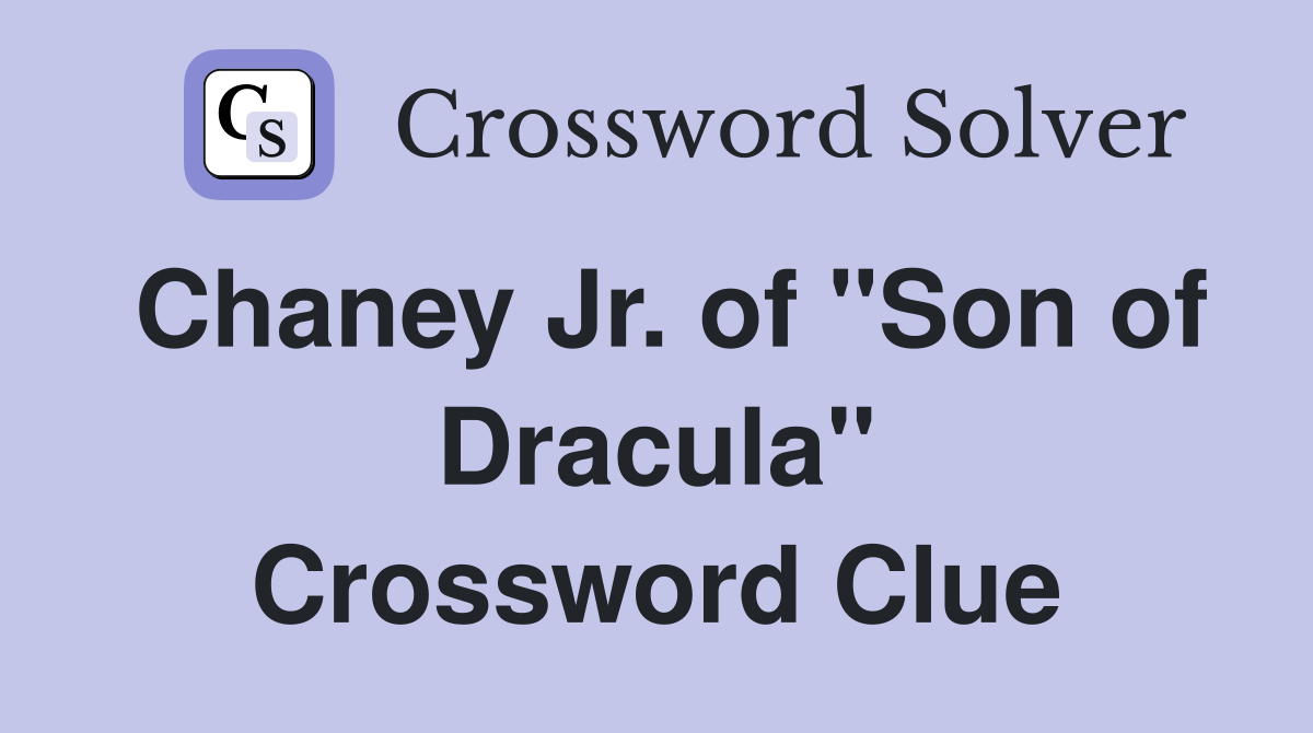 Chaney Jr. of "Son of Dracula" Crossword Clue
