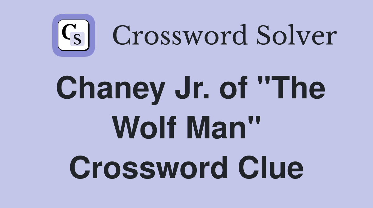 Chaney Jr. of "The Wolf Man" Crossword Clue