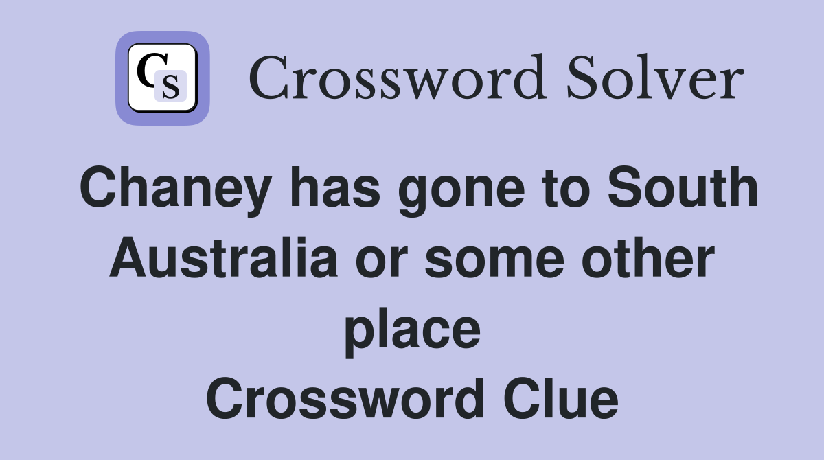 Chaney has gone to South Australia or some other place Crossword Clue