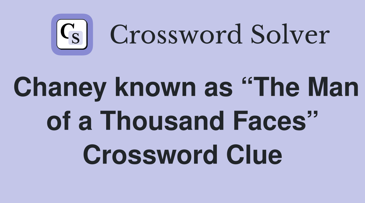 Chaney known as “The Man of a Thousand Faces” Crossword Clue