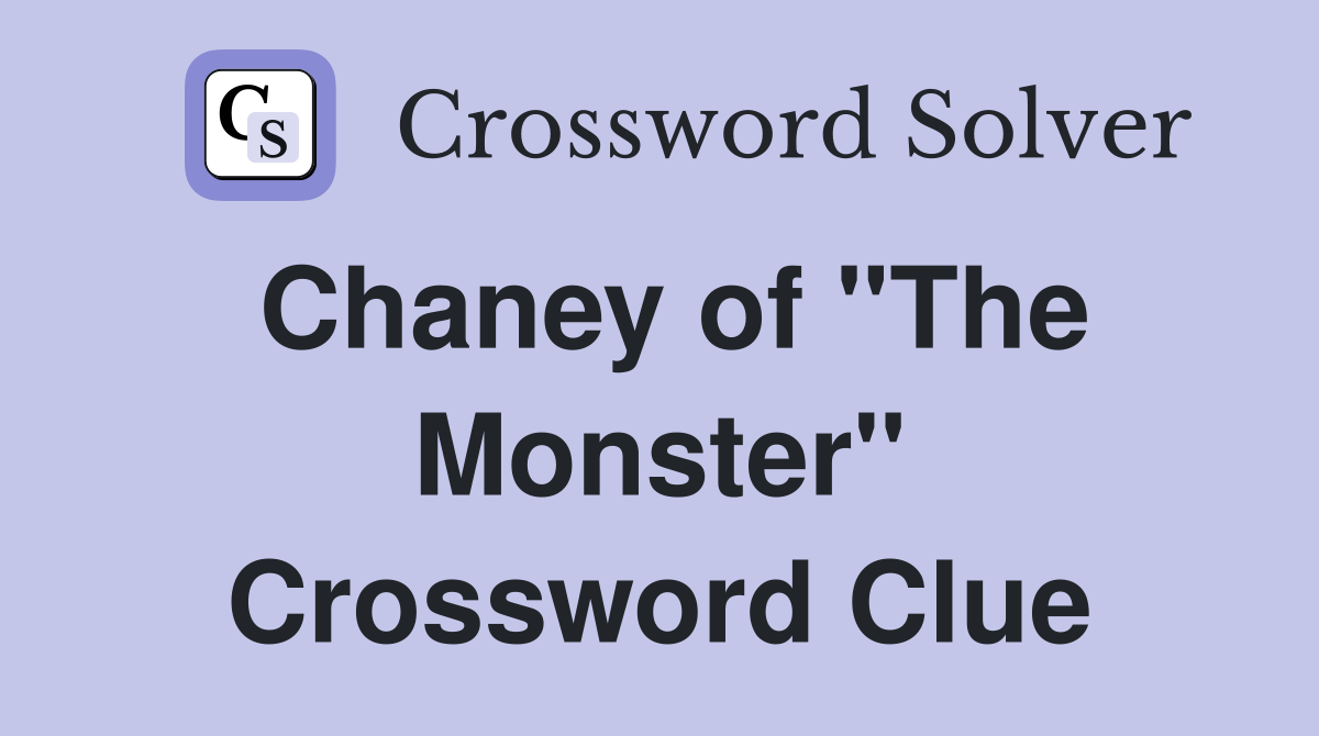 Chaney of "The Monster" Crossword Clue
