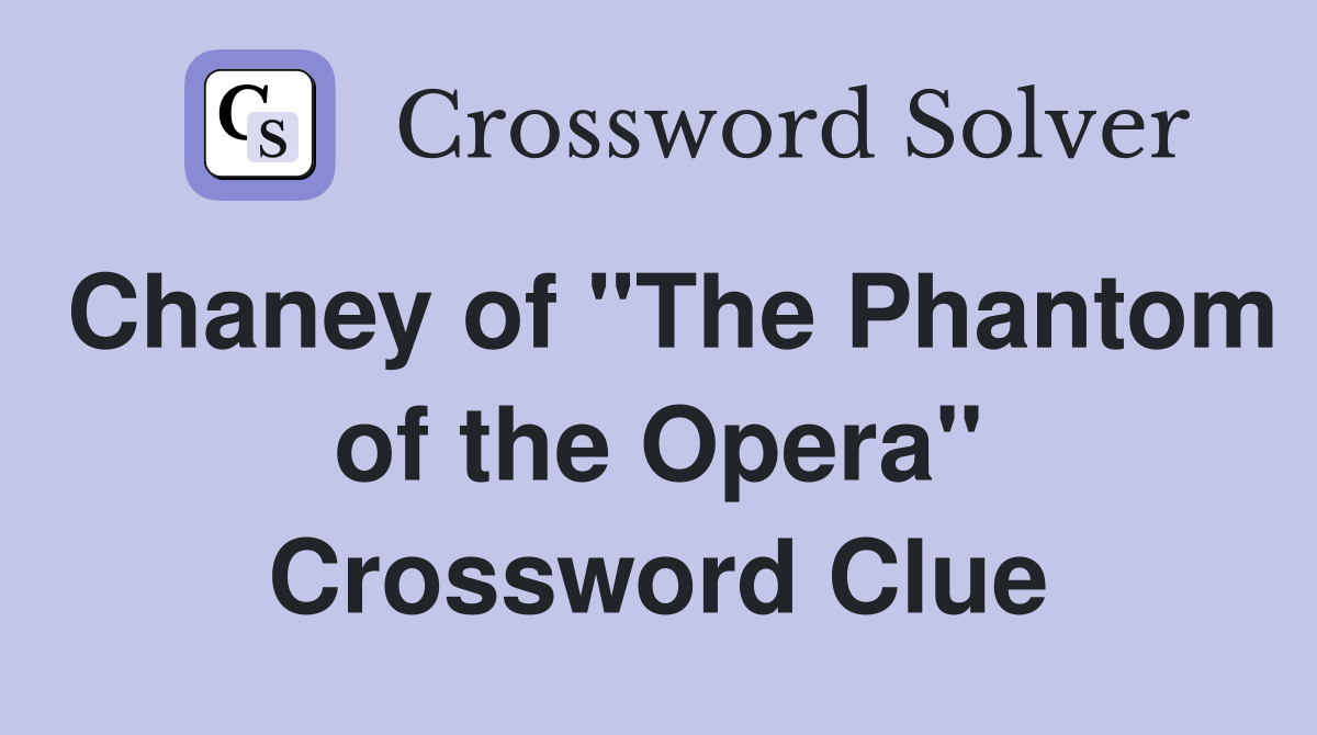 Chaney of "The Phantom of the Opera" Crossword Clue