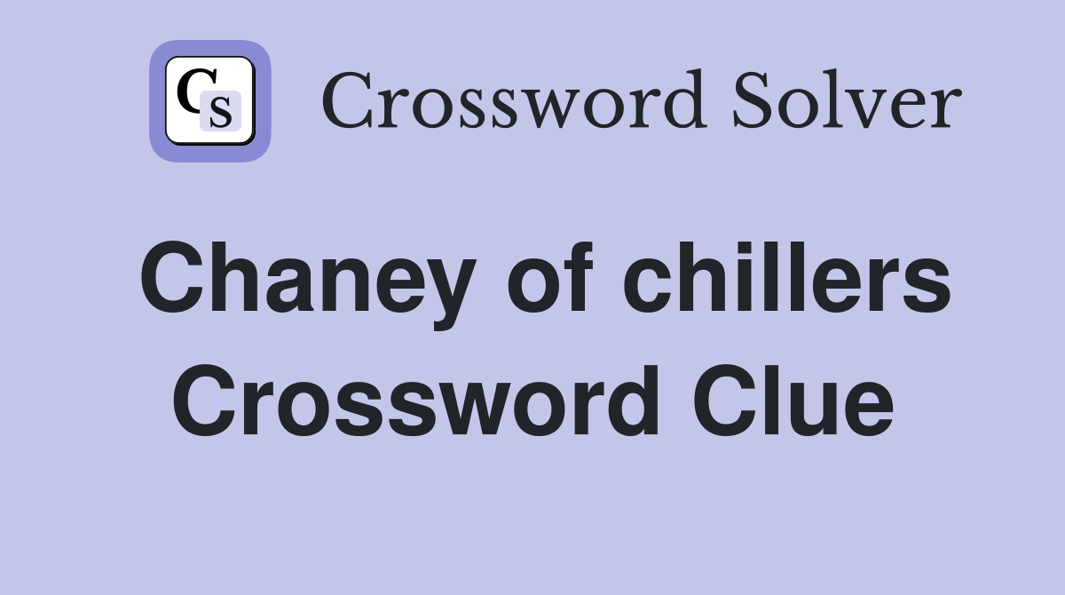Chaney of chillers Crossword Clue