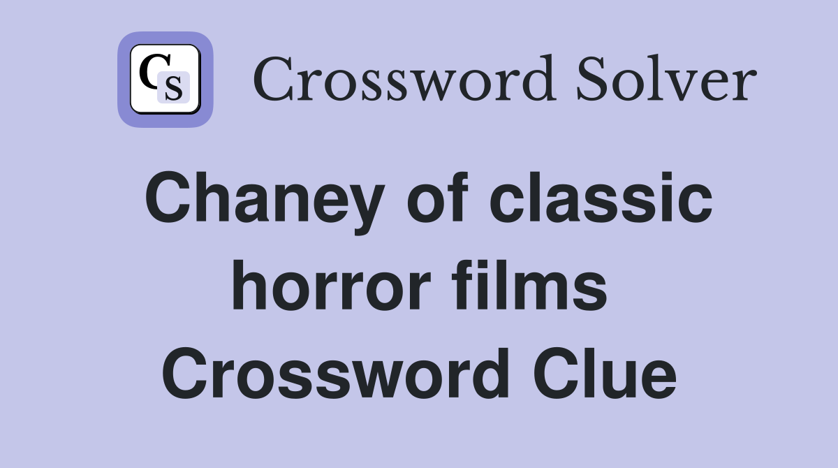 Chaney of classic horror films Crossword Clue
