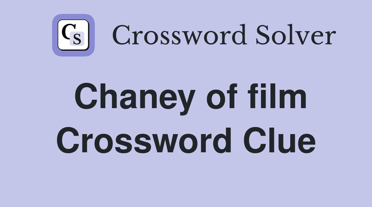 Chaney of film Crossword Clue