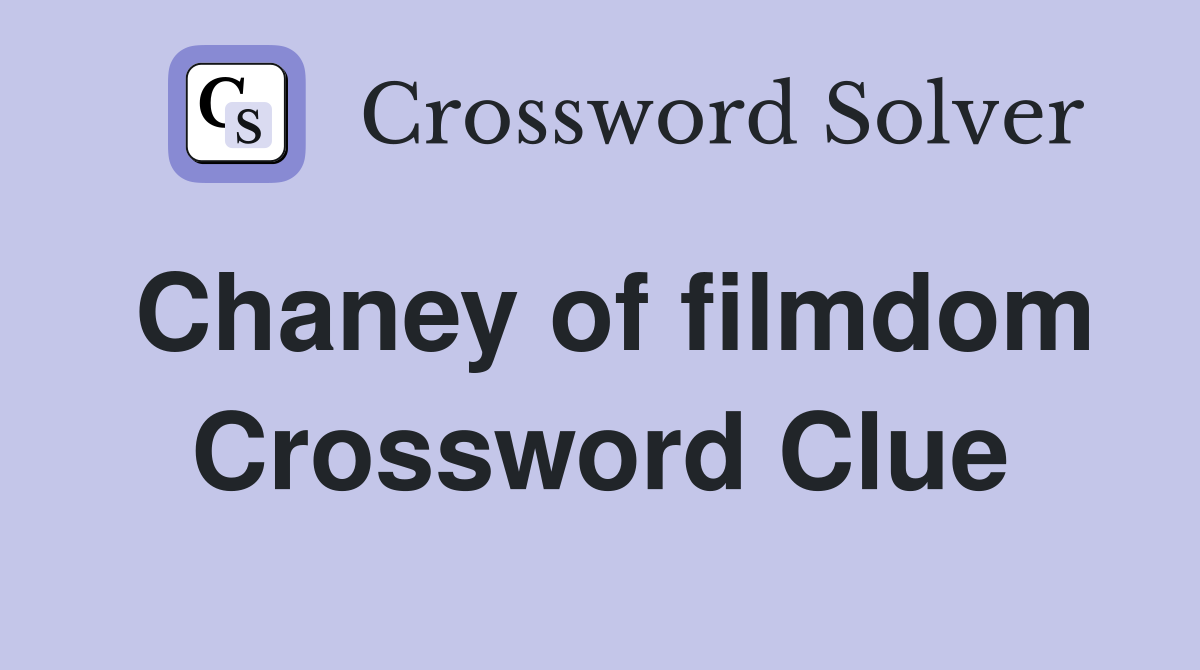 Chaney of filmdom Crossword Clue
