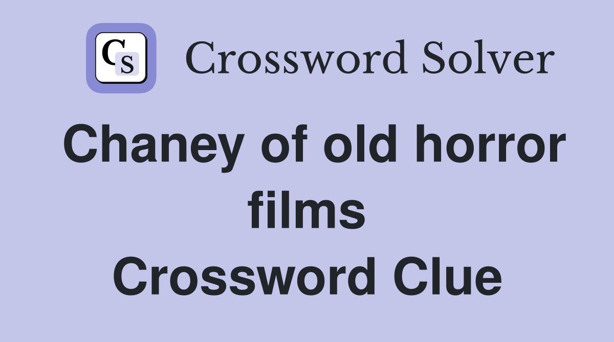 Chaney of old horror films Crossword Clue