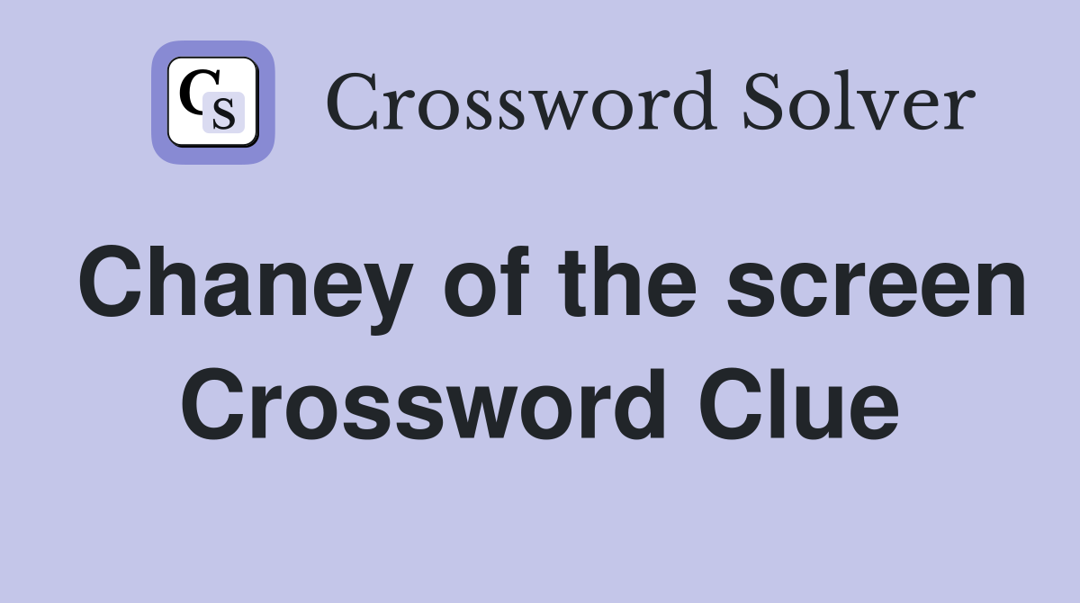 Chaney of the screen Crossword Clue