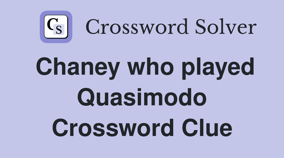 Chaney who played Quasimodo Crossword Clue