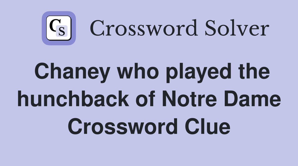 Chaney who played the hunchback of Notre Dame Crossword Clue