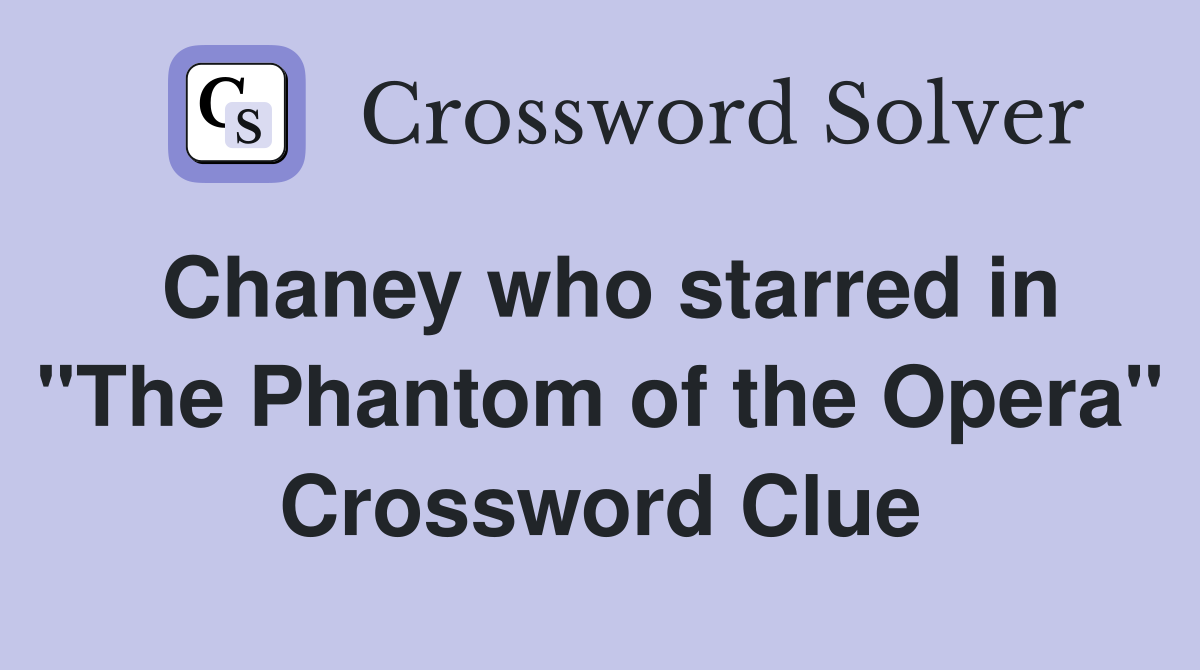Chaney who starred in "The Phantom of the Opera" Crossword Clue