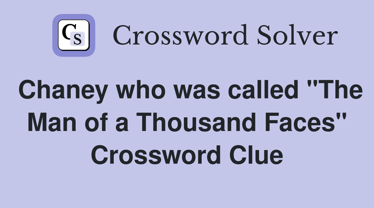 Chaney who was called "The Man of a Thousand Faces" Crossword Clue