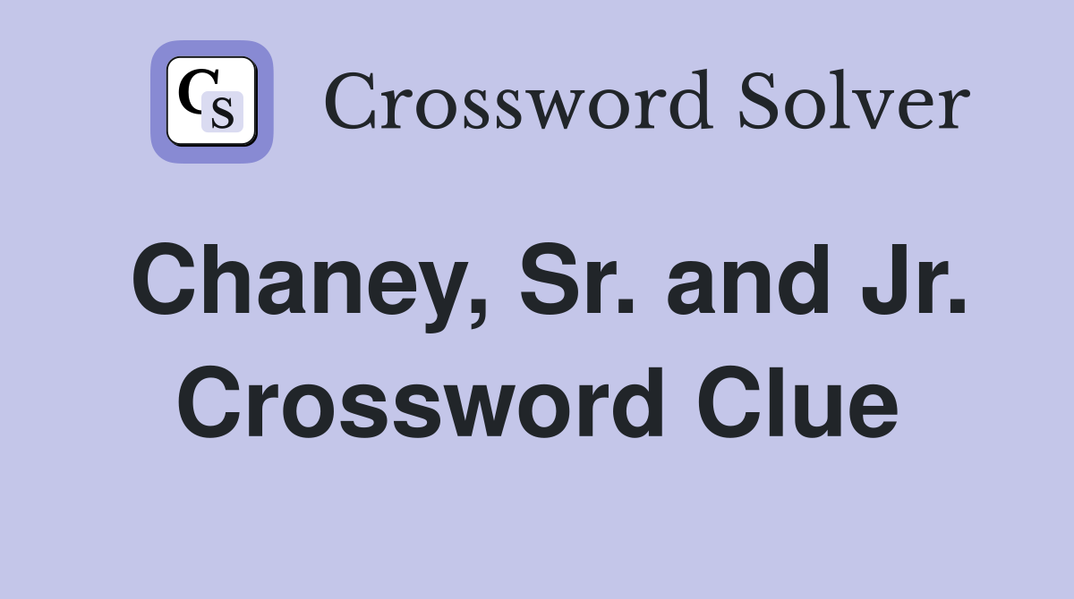 Chaney, Sr. and Jr. Crossword Clue