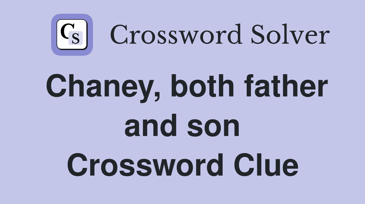 Chaney, both father and son Crossword Clue