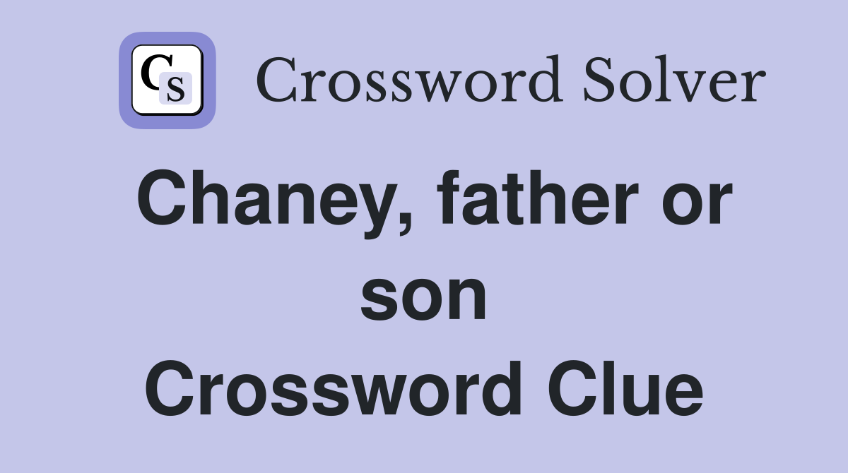 Chaney, father or son Crossword Clue