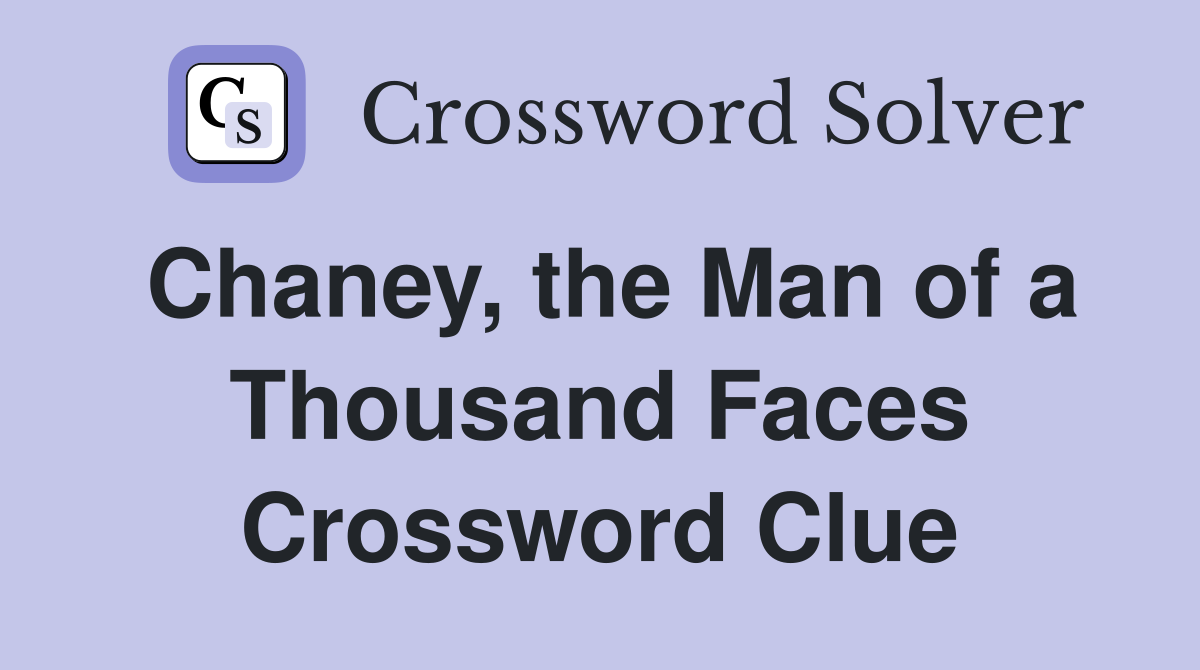 Chaney, the Man of a Thousand Faces Crossword Clue
