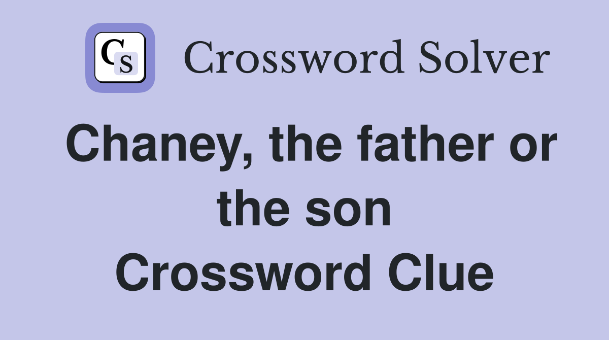 Chaney, the father or the son Crossword Clue