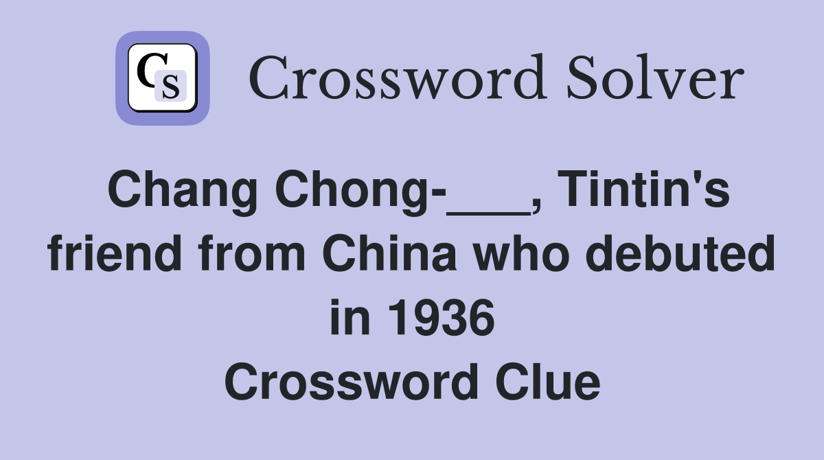 Chang Chong-___, Tintin's friend from China who debuted in 1936 Crossword Clue