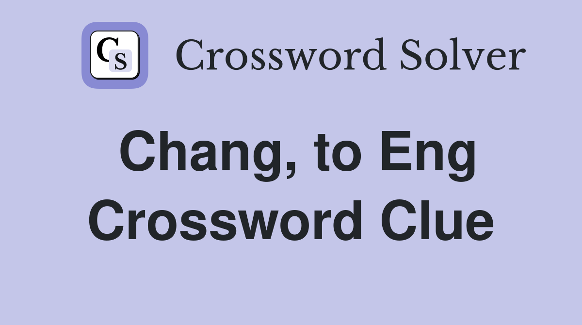 Chang, to Eng Crossword Clue