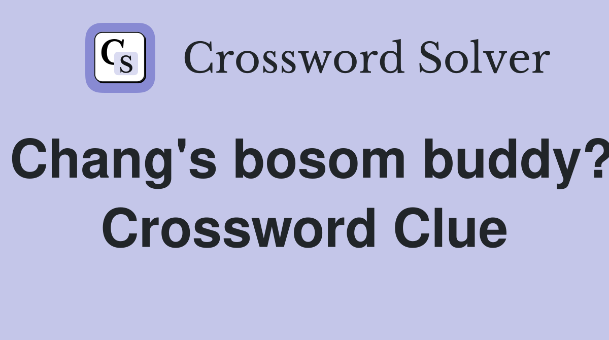 Chang's bosom buddy? Crossword Clue