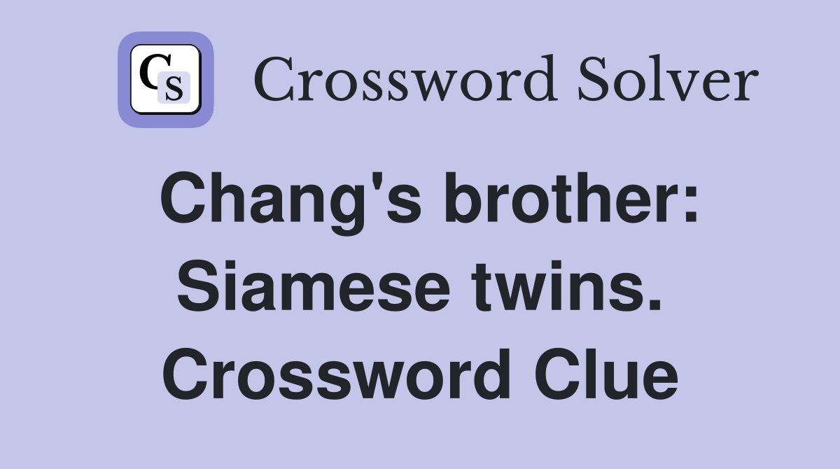 Chang's brother: Siamese twins. Crossword Clue