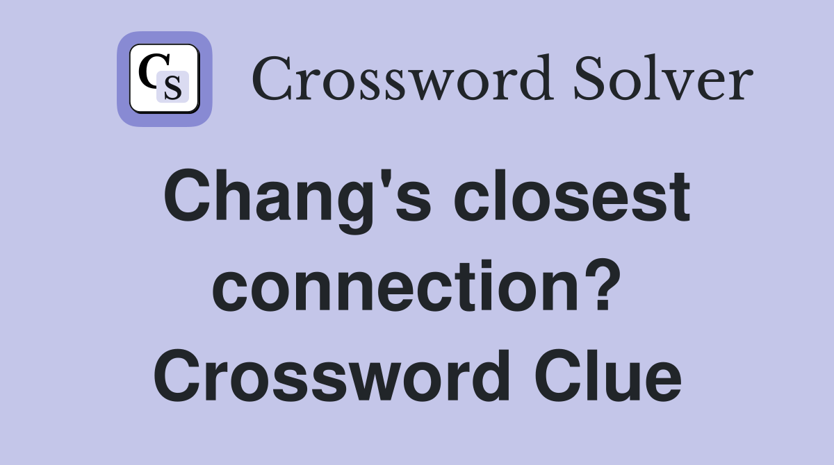 Chang's closest connection? Crossword Clue