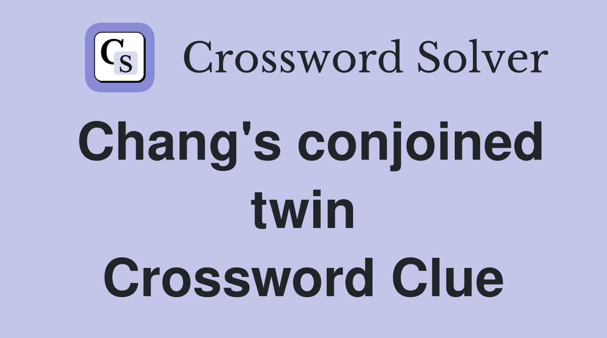 Chang's conjoined twin Crossword Clue