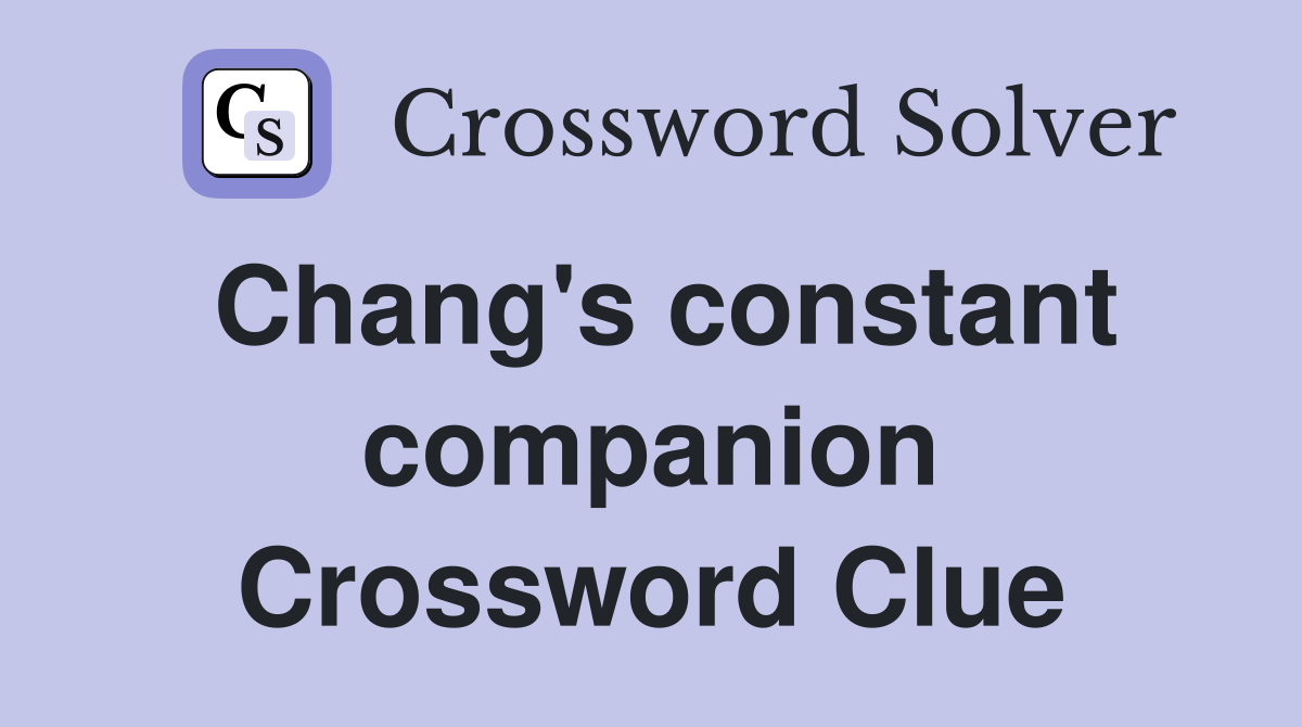 Chang's constant companion Crossword Clue