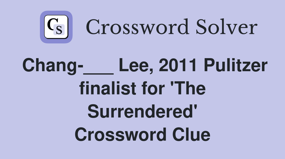 Chang-___ Lee, 2011 Pulitzer finalist for 'The Surrendered' Crossword Clue