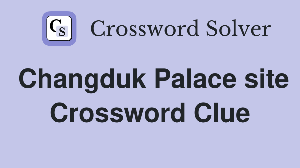 Changduk Palace site Crossword Clue