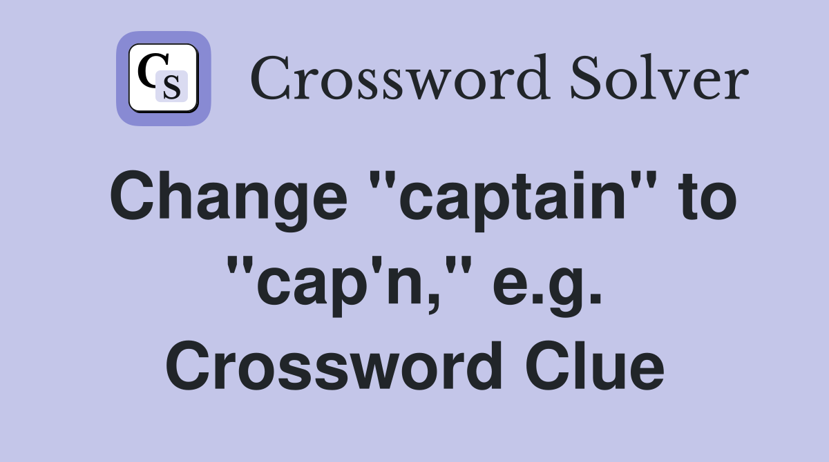 Change "captain" to "cap'n," e.g. Crossword Clue