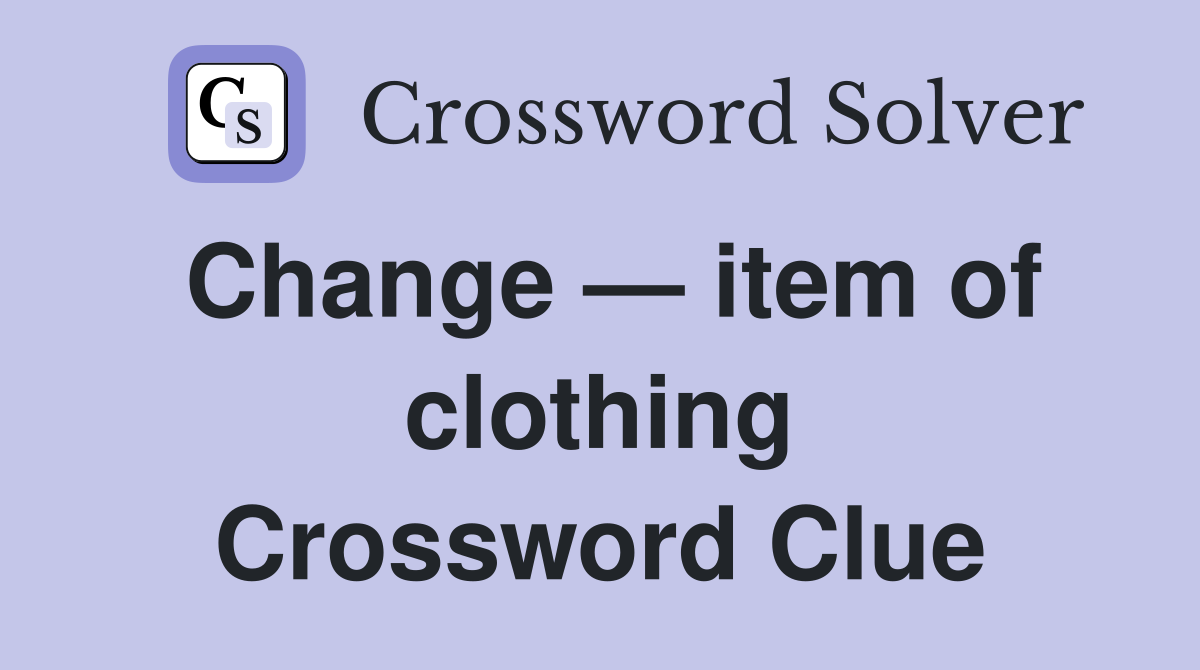 Change — item of clothing Crossword Clue
