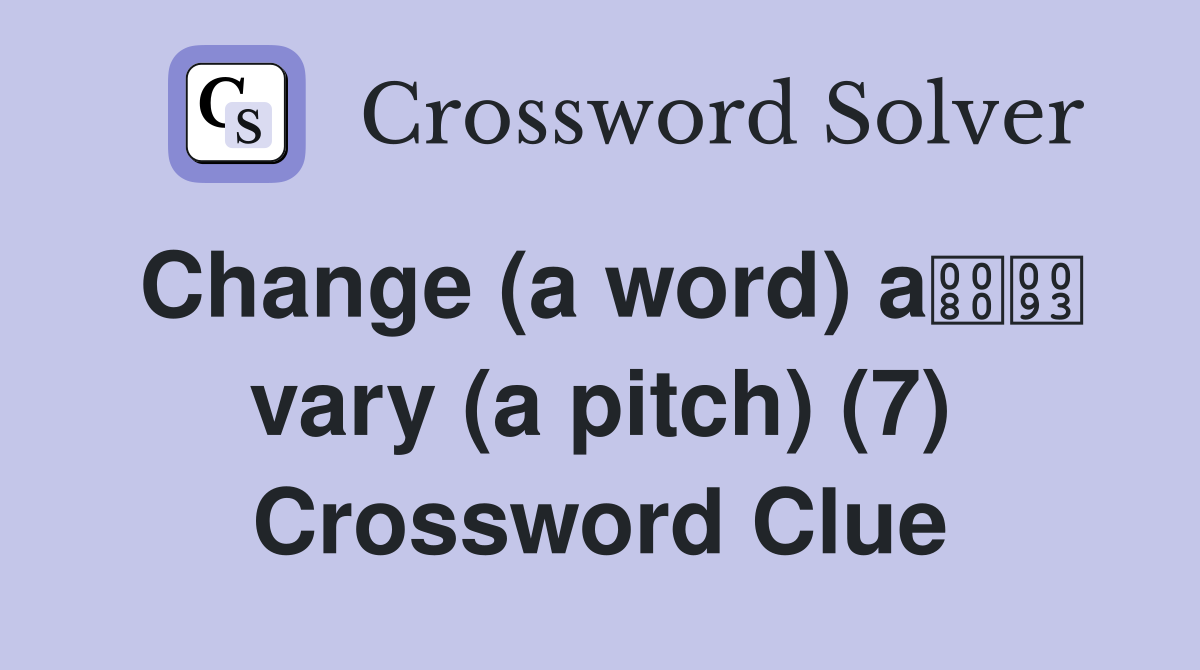 Change (a word) a vary (a pitch) (7) Crossword Clue
