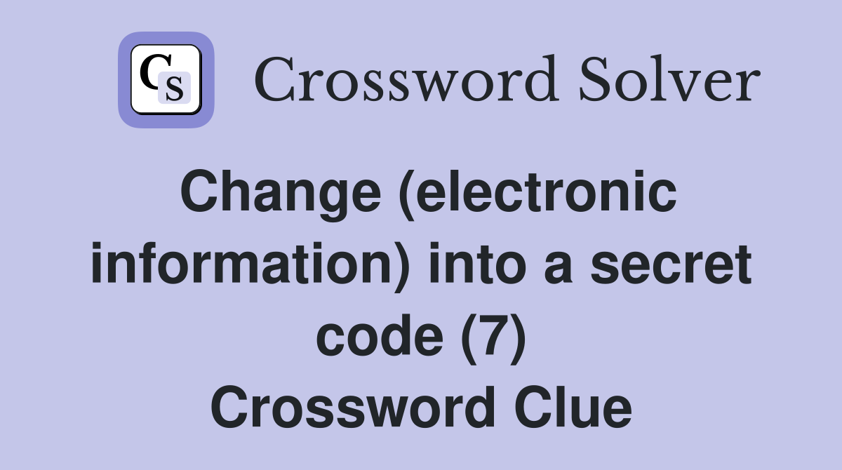 Change (electronic information) into a secret code (7) Crossword Clue