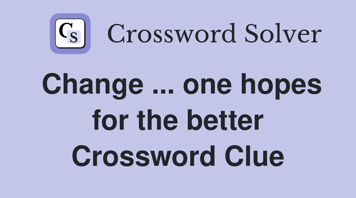 Change ... one hopes for the better Crossword Clue