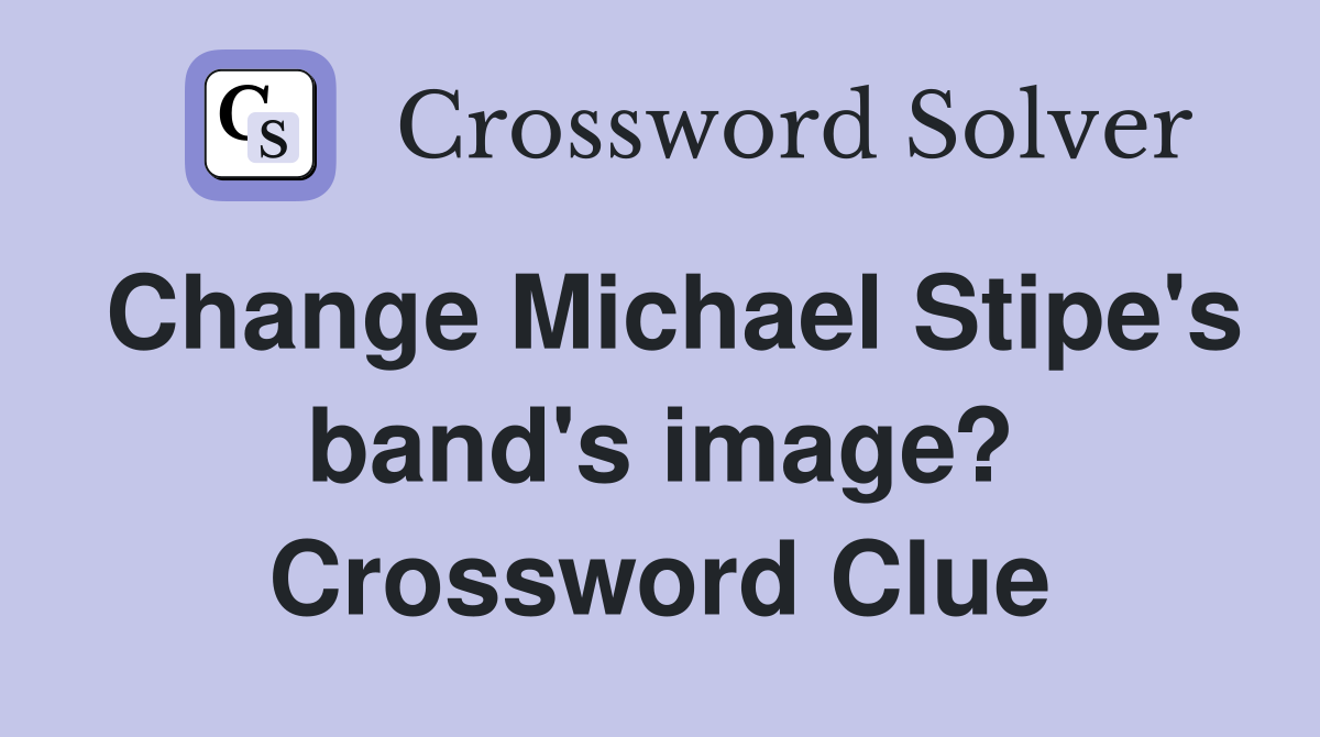 Change Michael Stipe's band's image? Crossword Clue