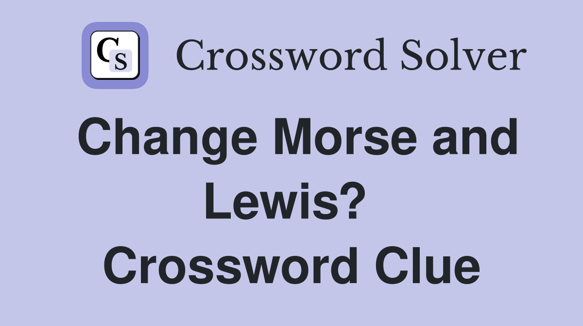 Change Morse and Lewis?  Crossword Clue