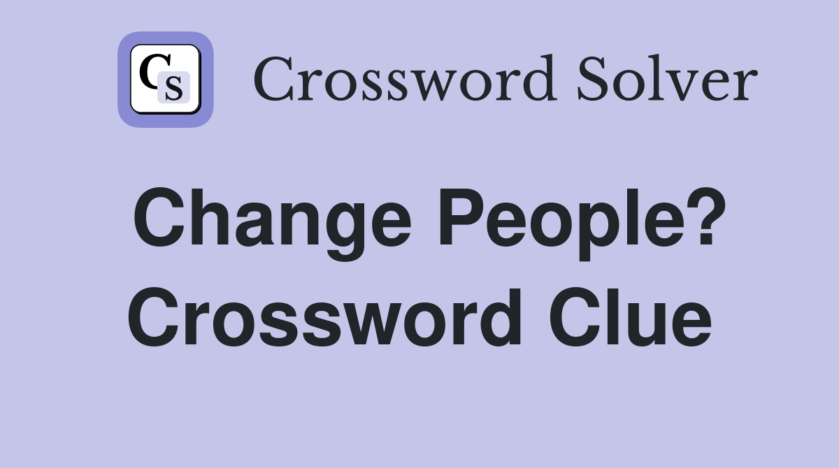 Change People? Crossword Clue